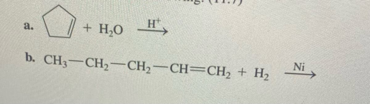 + Н.О
H',
a.
Ni
b. CH3-CH2-CH2 CH=CH2 + H2
