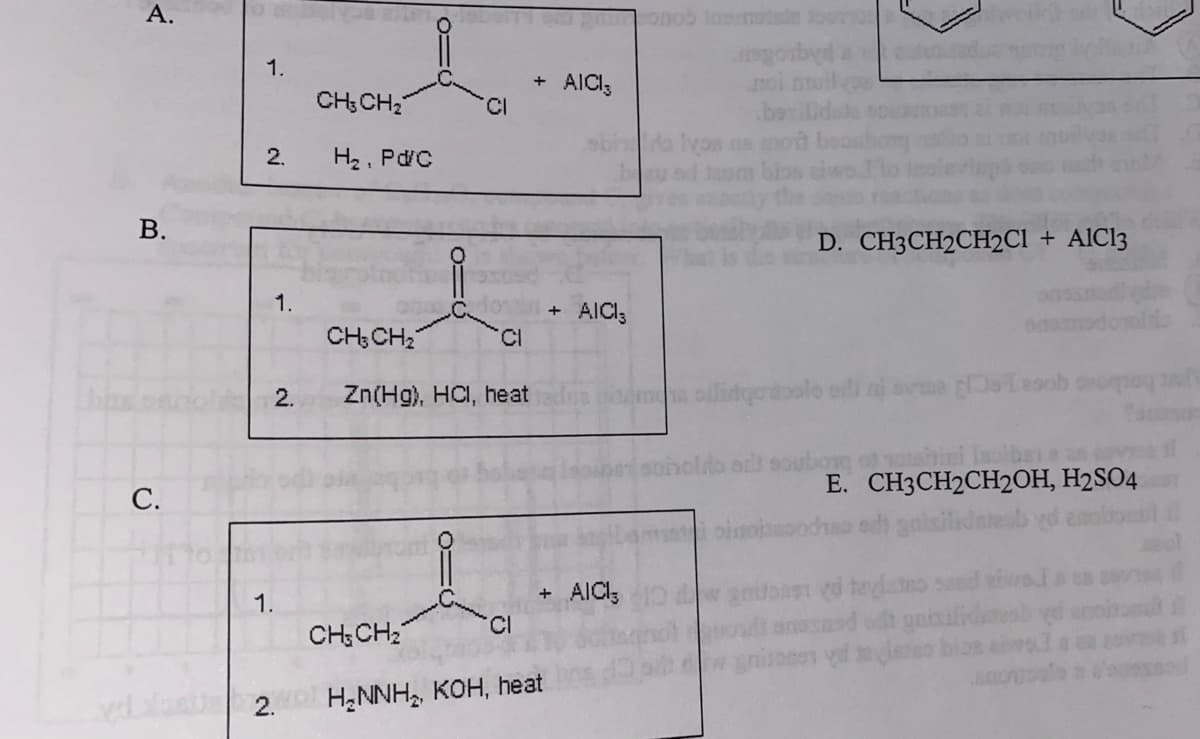 А.
gobyd
1.
+ AICI3
CI
CH; CH2
.be:
sbine
yon
mor
2.
H2, PdC
В.
D. CH3CH2CH2CI + AIC13
1.
+ AICI3
CI
CH;CH2
Zn(Hg), HCI, heat
oilidqotoole edi nj avma Os2oob
2.
olda ar soubog of y
E. CH3CH2CH2OH, H2SO4
С.
oinoeoodh
nisilidates
+ AICI;
1.
gaixilideresh
peseue
oe yd laeo bios
CH;CH2
2. HNNH, KOH, heat
B.
