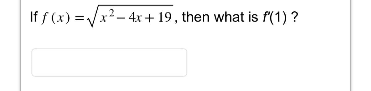 If f(x)=√√√x²_
x² - 4x + 19, then what is f'(1) ?