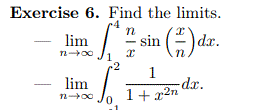 Exercise 6. Find the limits.
lim
n
sin
dr.
r2
1
dx.
1+ x2n
lim
