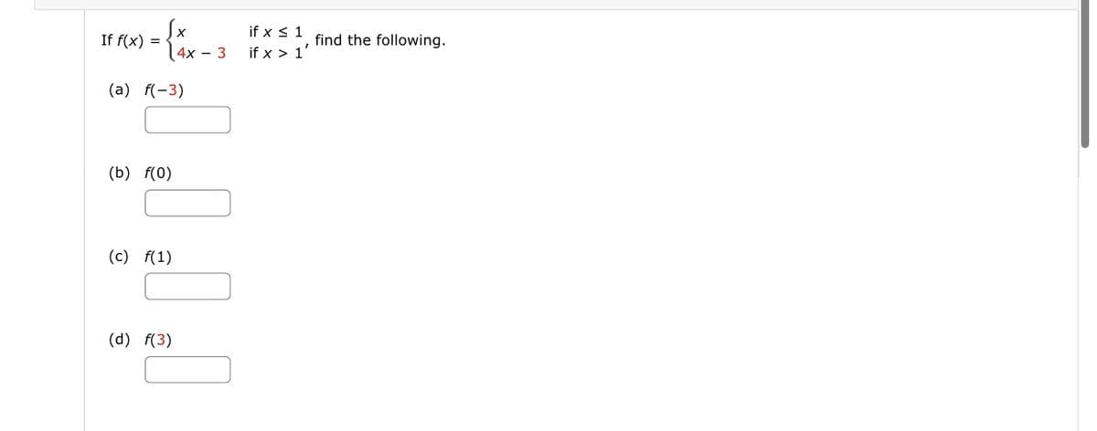 If f(x) =
(a) f(-3)
(b) f(0)
(c) f(1)
4x - 3
(d) f(3)
if x ≤ 1
if x > 1
find the following.