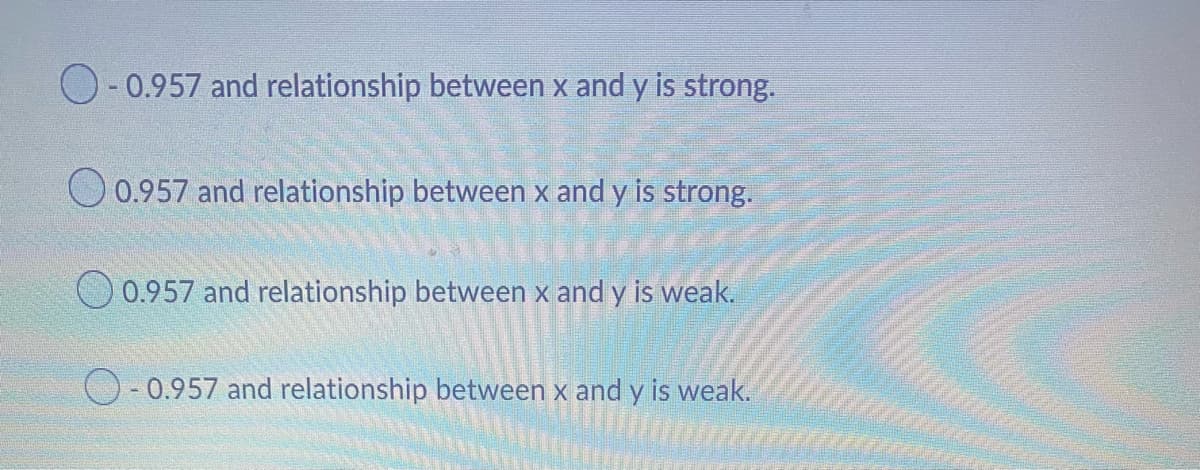 O-0.957 and relationship between x and y is strong.
0.957 and relationship between x and y is strong.
0.957 and relationship between x and y is weak.
0.957 and relationship between x and y is weak.