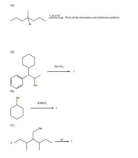 18)
CH,OK"
Write all the elemination and substitution products
19)
H,CrO4
OH
20)
он
KMNO4
21)
H*
