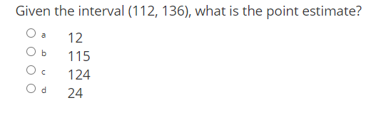 Given the interval (112, 136), what is the point estimate?
12
a
115
124
d.
24
