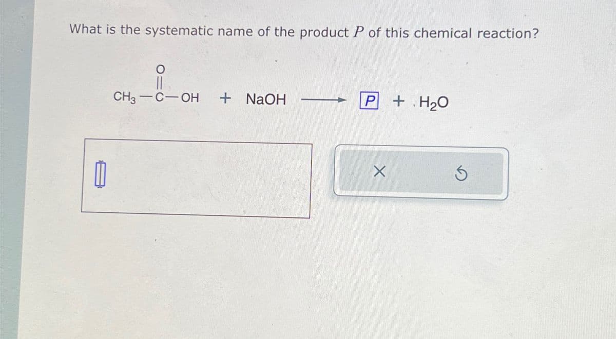 What is the systematic name of the product P of this chemical reaction?
1
||
CH3-C-OH
+ NaOH
P + H₂O
X
S