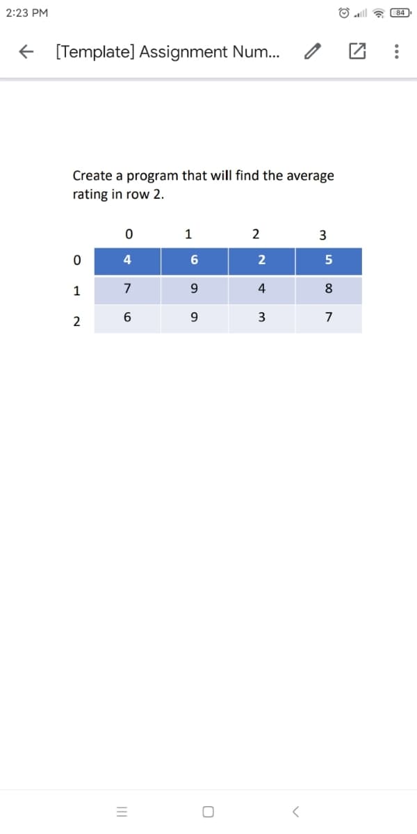 2:23 PM
O ll a 84
[Template] Assignment Num..
Create a program that will find the average
rating in row 2.
1
3
4
6
1
7
9.
4
8.
2
3
7
2.
