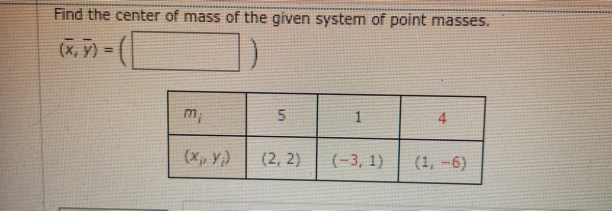 Find the center of mass of the given system of point masses.
(x,y)
(X, Y) (2, 2) (-3, 1) (1,-6)