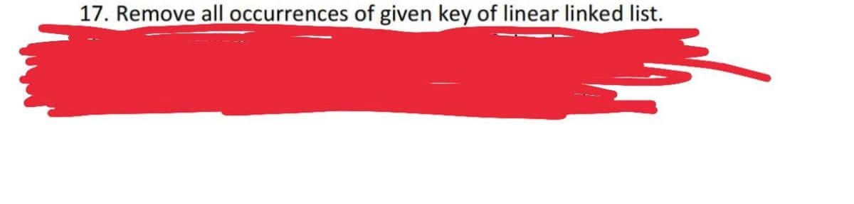 17. Remove all occurrences of given key of linear linked list.
