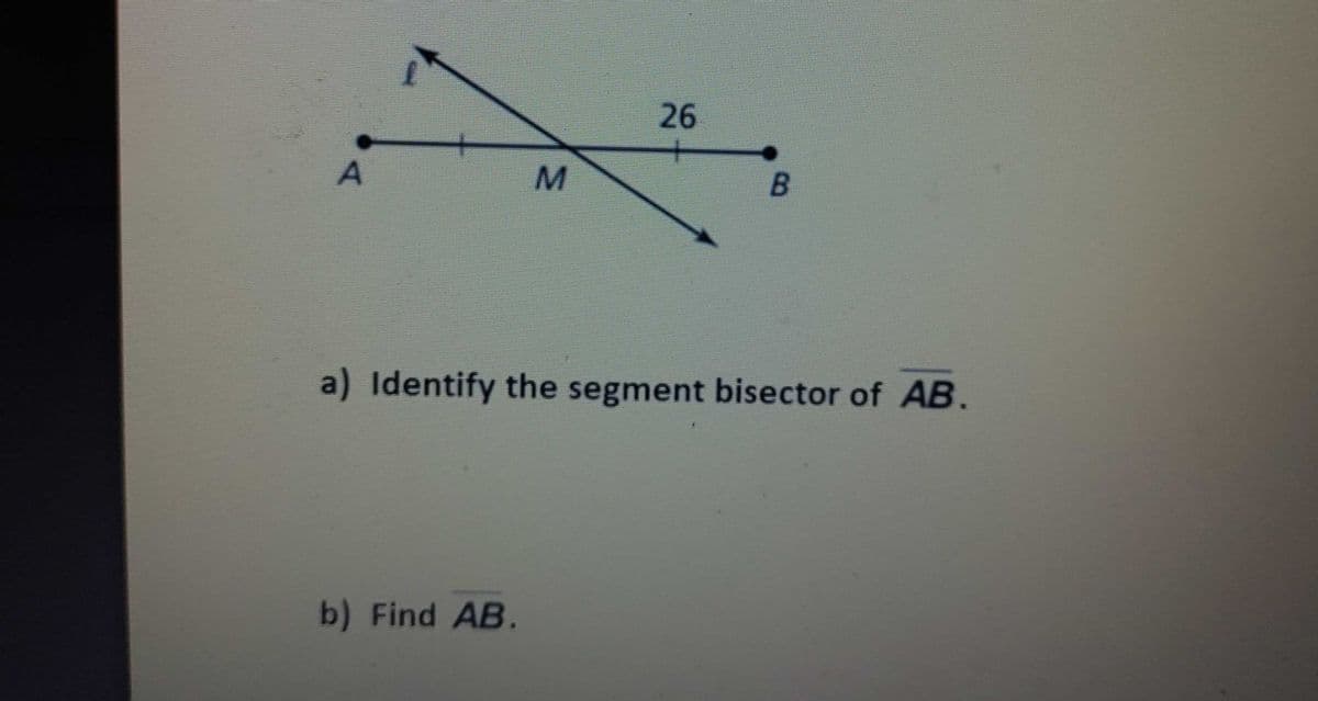 26
M
a) Identify the segment bisector of AB.
b) Find AB.
