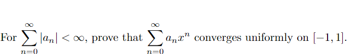 For
> lan| < o, prove that
anx" converges uniformly on [–1, 1].
