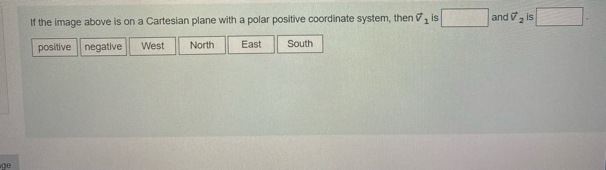 ge
If the image above is on a Cartesian plane with a polar positive coordinate system, then ₁ is
positive
negative
West
North
East
South
and ₂ is