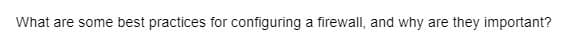 What are some best practices for configuring a firewall, and why are they important?