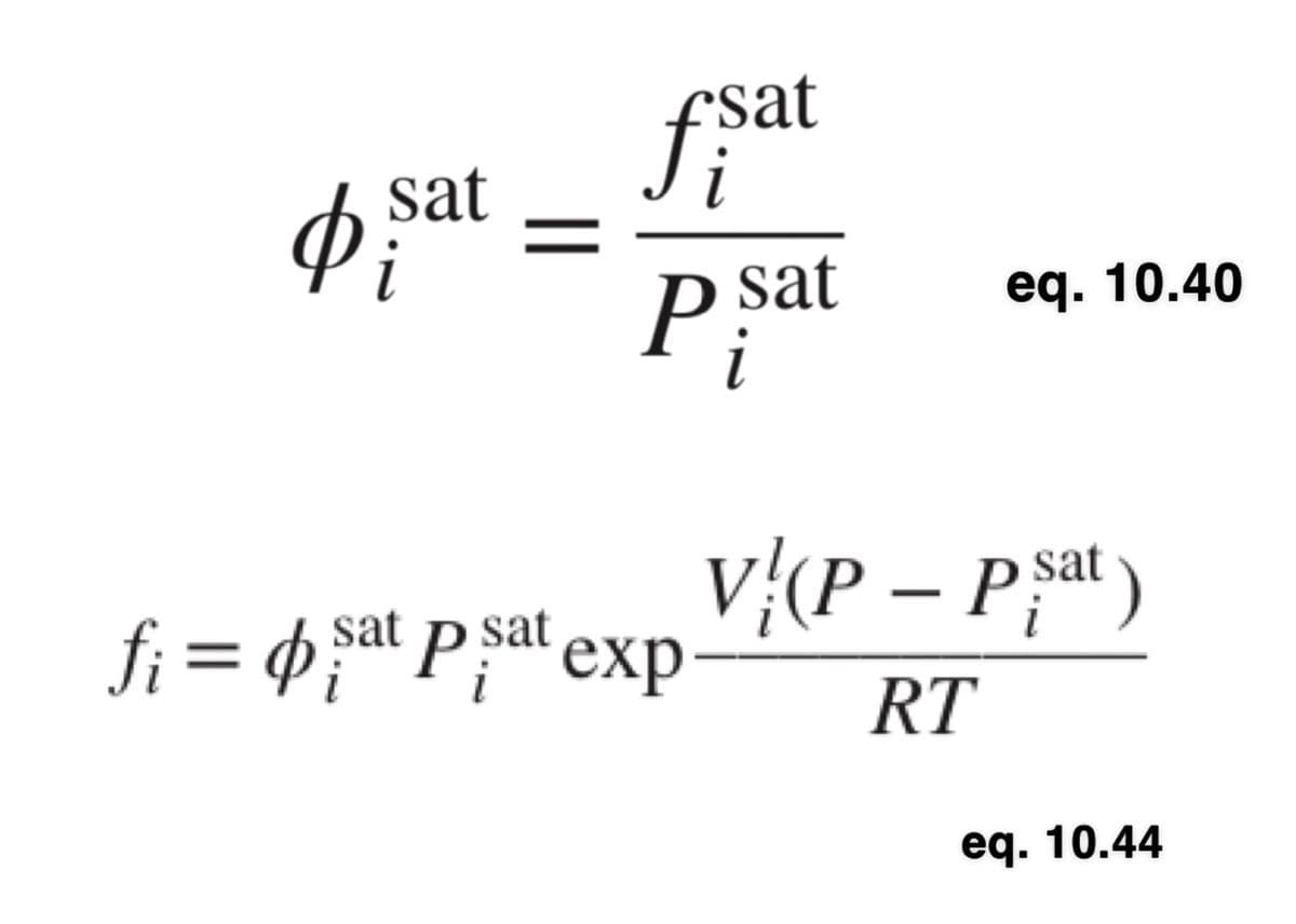 Φ
sat
i
=
csat
fsa
Psat
i
fi= psat psat exp
i
eq. 10.40
V/(P - Psat)
i
RT
eq. 10.44