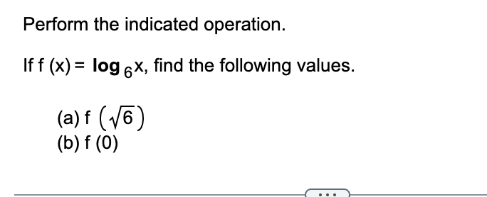 Perform the indicated operation.
If f (x) = log 6x, find the following values.
(a) f (√6)
(b) f (0)