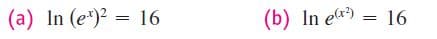 (a) In (e*)2 =
= 16
(b) In ex) = 16
