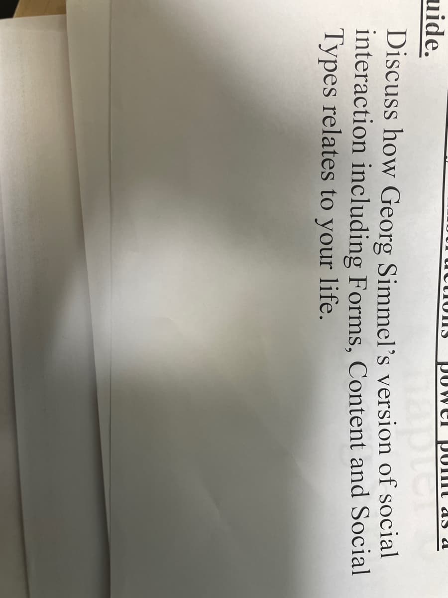 uide.
Com
a
Discuss how Georg Simmel's version of social
interaction including Forms, Content and Social
Types relates to your life.