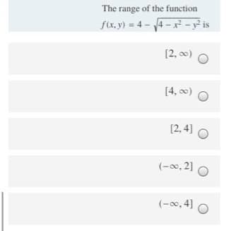 The range of the function
fix, y) = 4 - 4-xr - is
[2, 0)
[4, 0)
[2. 4) O
(-0, 2]
(-00,4]
