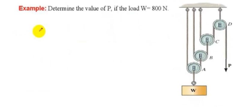 Example: Determine the value of P, if the load W- 800 N.
BD
