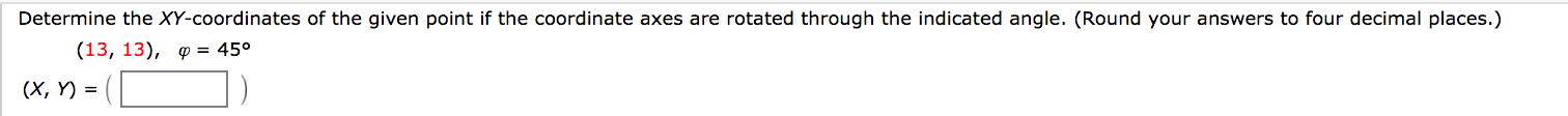 Determine the XY-coordinates of the given point if the coordinate axes are rotated through the indicated angle. (Round your answers to four decimal places.)
(13, 13), ♡ = 45°
