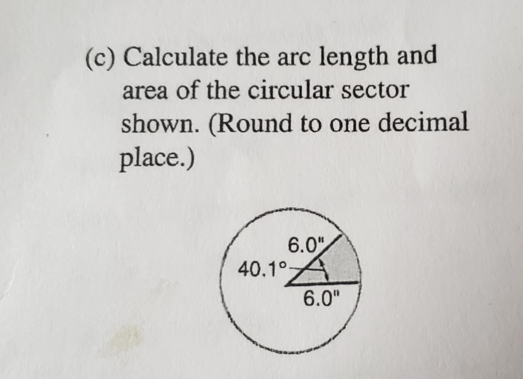 (c) Calculate the arc length and
area of the circular sector
shown. (Round to one decimal
place.)
