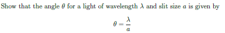 Show that the angle 0 for a light of wavelength A and slit size a is given by
a
