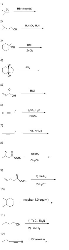 1)
HBr (excess)
2)
H,Cro. H,0
3)
HCI
он
ZnCl2
4)
OH
HIO,
OH
5)
HCI
он
6)
H;SO4, H20
Hgso,
7)
Na, NH3)
8)
NABH,
OCH
CH,OH
9)
1) LIAIH,
OCH,
2) H3O*
10)
mcpba (1.0 equiv.)
11)
1) TSCI, EtN
Он
2) LIAIH,
12)
HBr (еxess)
