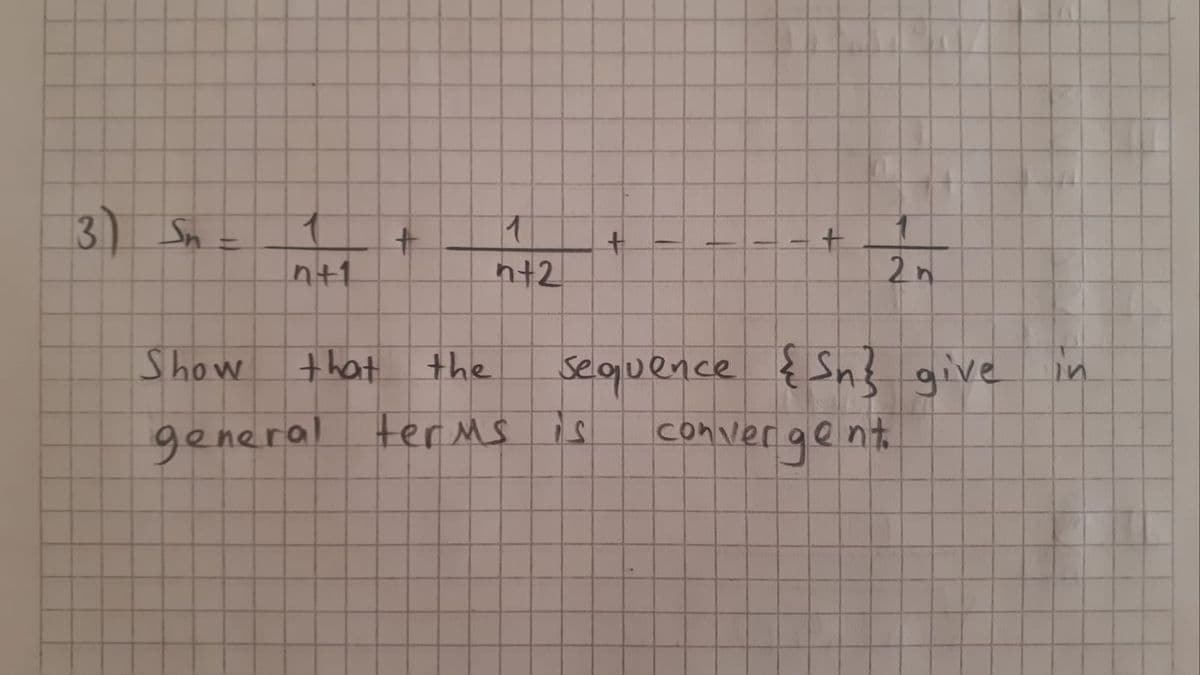 3 Sn
n+1
n+2
2n
seoquence { Sn} give in
conver aent.
Show that
the
general terMs is
