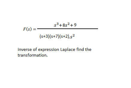 s3+8s?+9
F(s) =-
(s+3)(s+7)(s+2).s2
inverse of expression Laplace find the
transformation.
