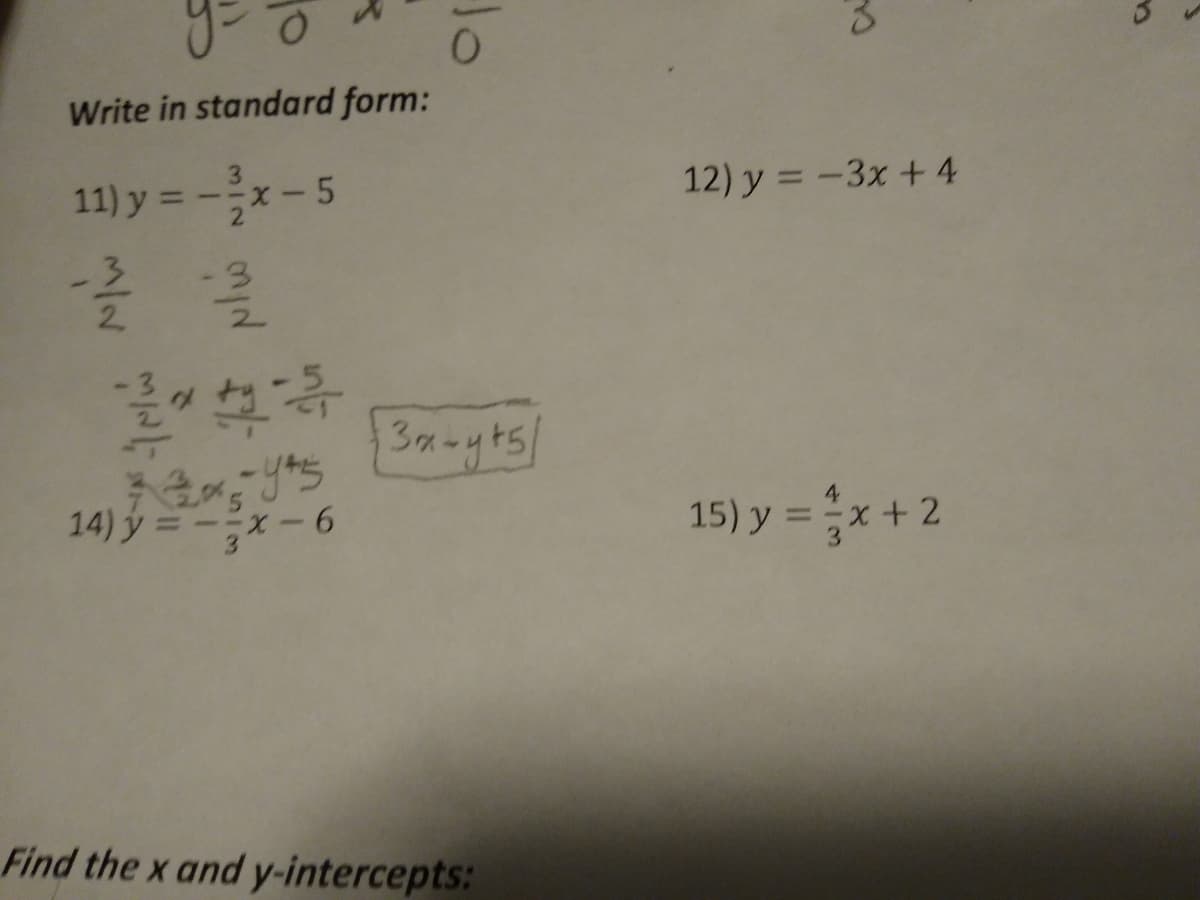 Write in standard form:
3.
12) y = -3x + 4
11) y = -x-5
2.
Ba-yts
14) y =x-6
15) y = x +2
Find the x and y-intercepts:
3.
10
