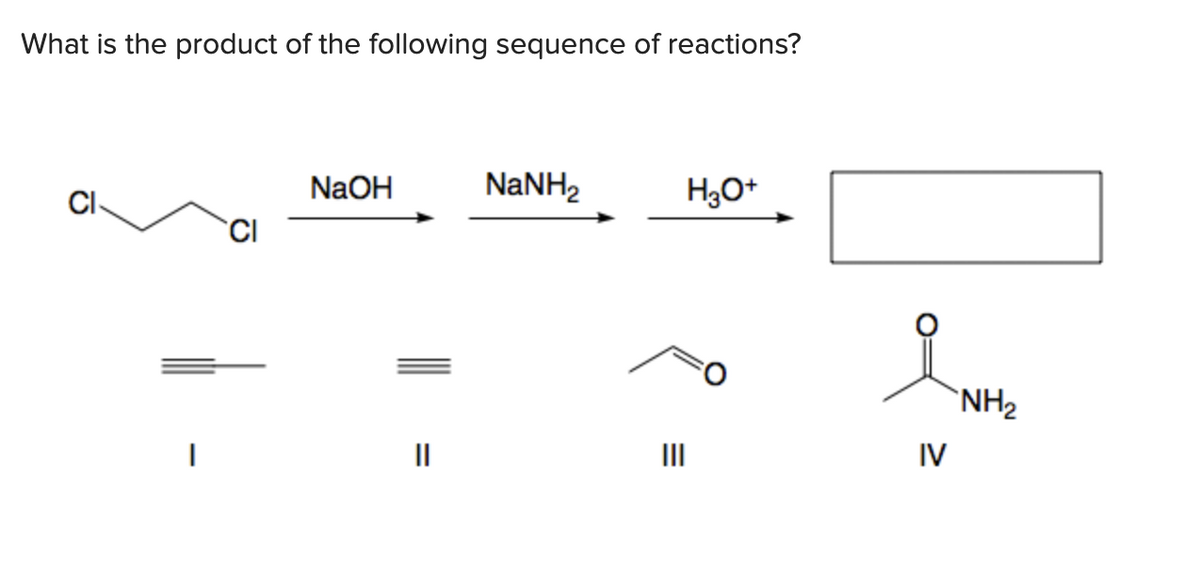 What is the product of the following sequence of reactions?
Ō
I
NaOH
||
NaNH,
H3O+
IV
NH₂