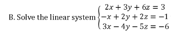 2х + Зу + 6z %3D3
B. Solve the linear system{-x + 2y + 2z = -1
Зх — 4у — 5z %3 -6
-9-
