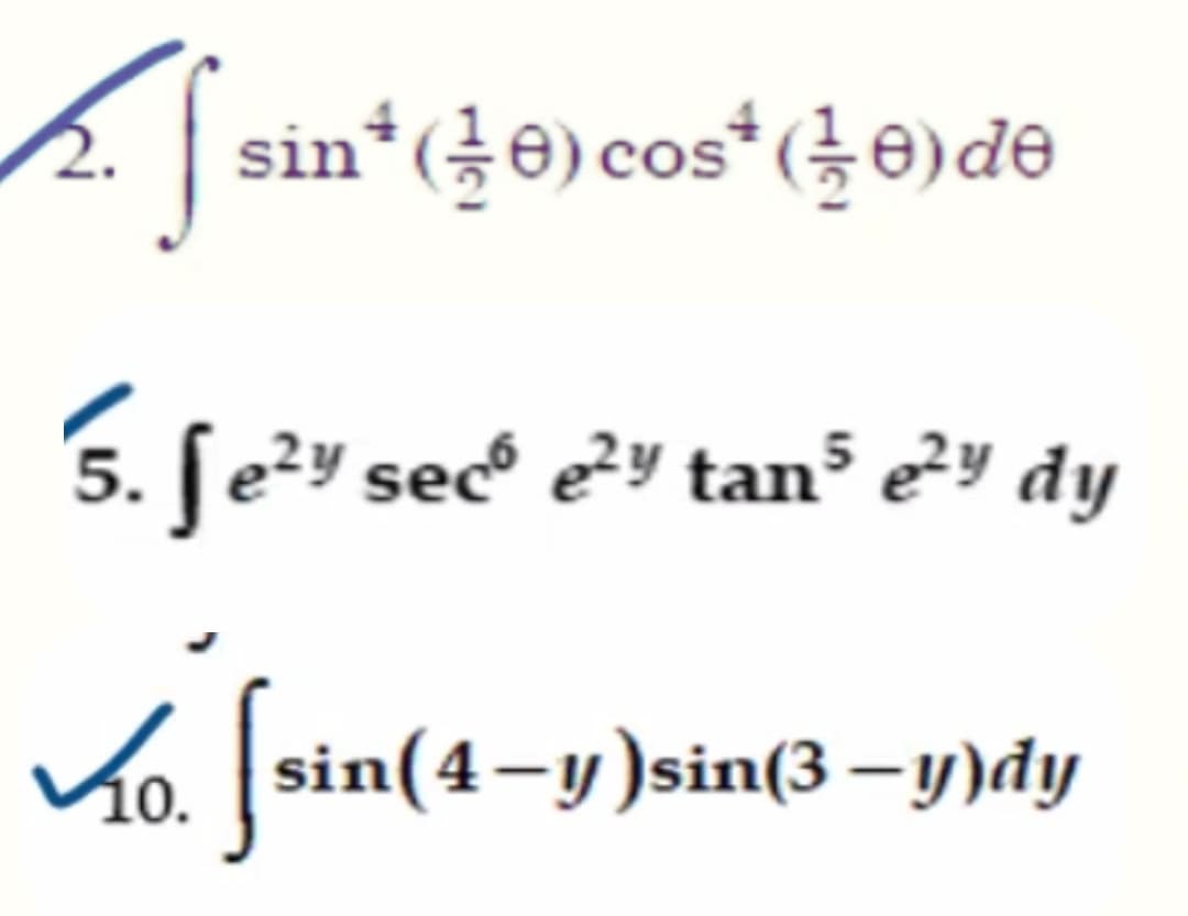 2 |
sin*(¿e)cos* (e)də
5. [e²y sec e²y tan³ e4 dy
ho Isin(4-y)sin(3 – y)dy
