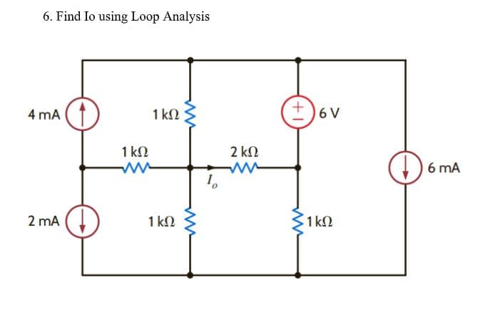 6. Find Io using Loop Analysis
4 mA
1 kΩ
6 V
1 kN
2 kN
6 mA
2 mA
1 kN
1 k2
