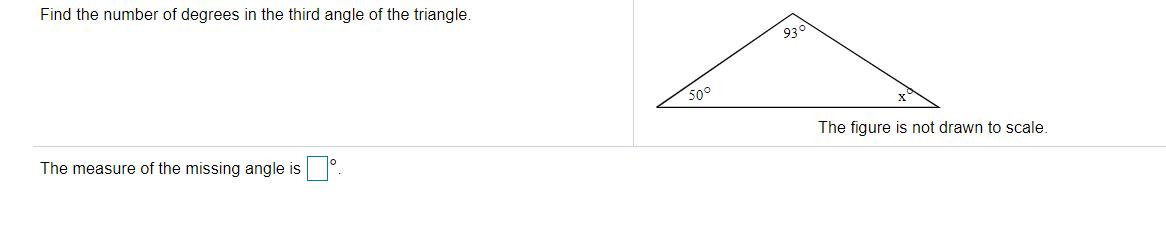 Find the number of degrees in the third angle of the triangle.
930
500
The measure of the missing angle is
The figure is not drawn to scale.
