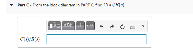 Part C - From the block diagram in PART C, find C(s)/R(s).
vec
C(s)/R(s) =
