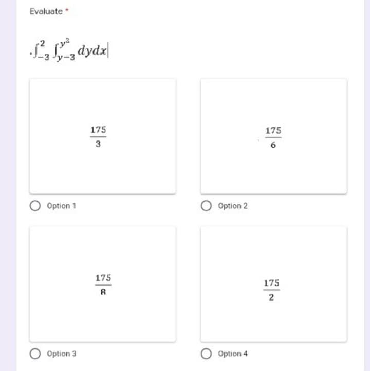 Evaluate
f²fy² dydx
-3
175
3
Option 1
O Option 3
175
8
O Option 2
O Option 4
175
6
175
2