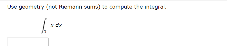 Use geometry (not Riemann sums) to compute the integral.
x dx
