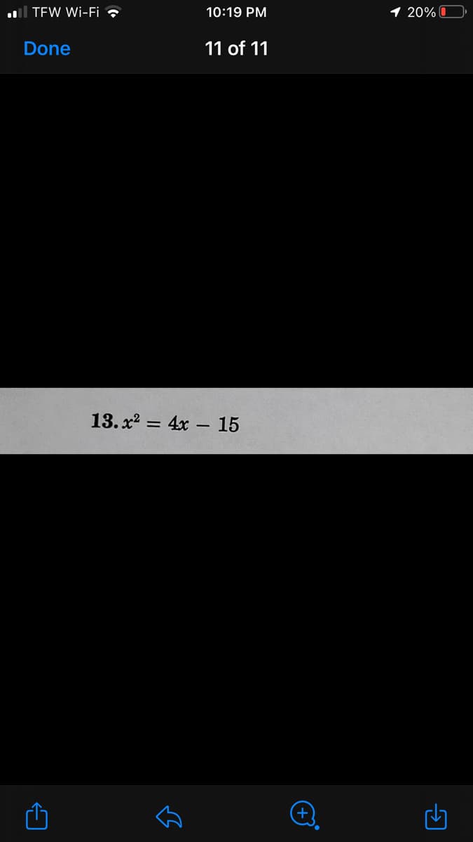 ul TEW Wi-Fi ?
10:19 PM
20%
Done
11 of 11
13. x2 = 4x – 15
%3D
