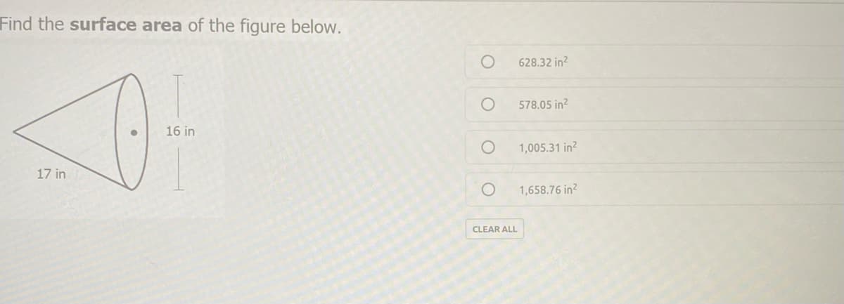 Find the surface area of the figure below.
628.32 in?
578.05 in?
16 in
1,005.31 in?
17 in
1,658.76 in?
CLEAR ALL
