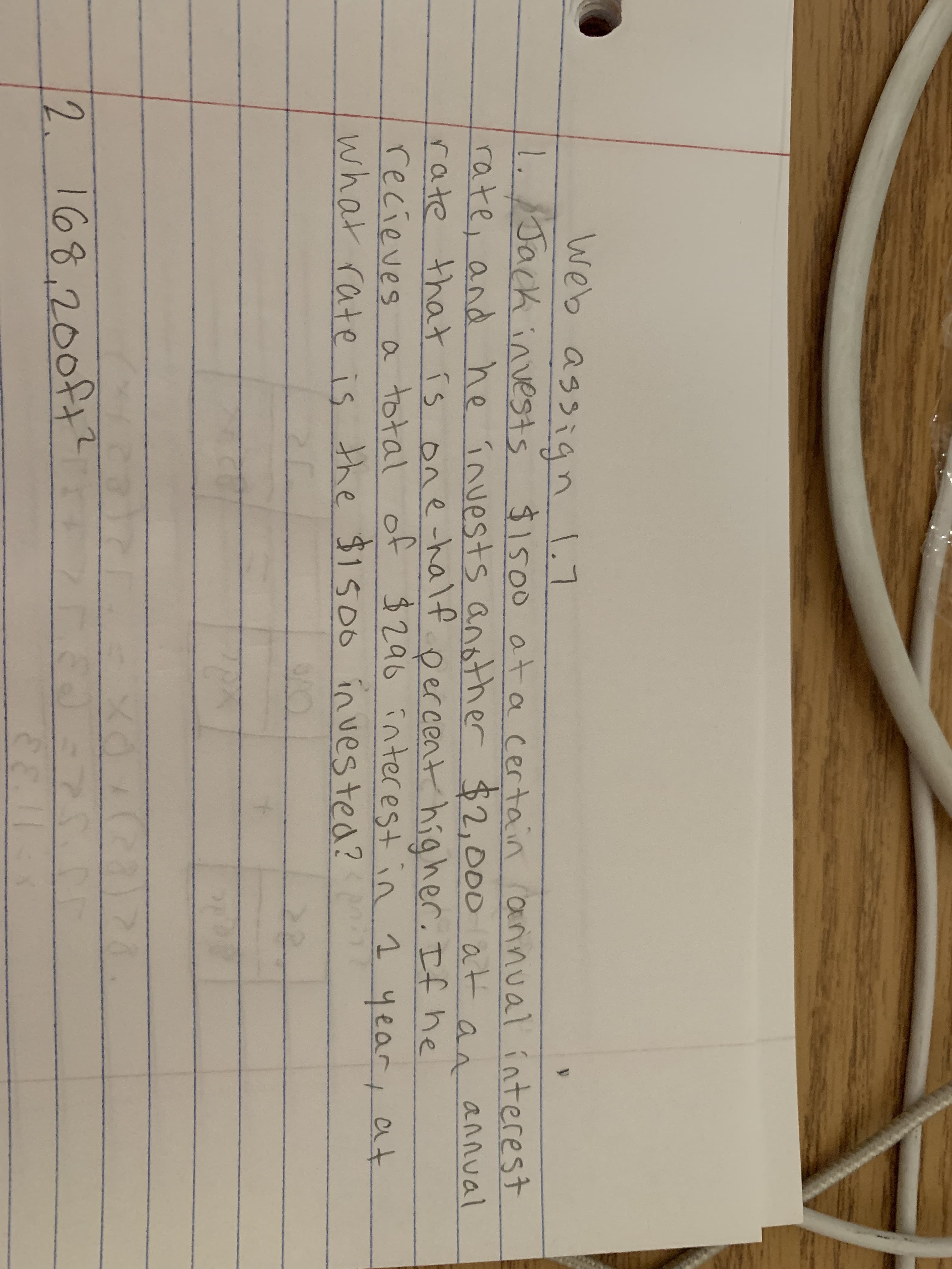 web assign
1. Bach invests 150o at a certain annual interest
rate and he inuests ansher 2,000 at an annval
rate thar is one-ha percent híaher. f he
recieves a total of 1296 interest in 1 year at
whar rate isthe $1506 investea?
2
108.200f
