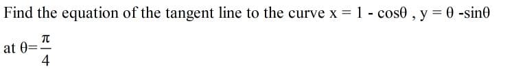 Find the equation of the tangent line to the curve x 1 - cos0, y = 0 -sin0
at 0=
4
-
