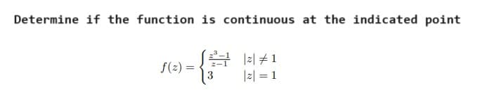 Determine if the function is continuous at the indicated point
12 1
f(z) =
|2|= 1