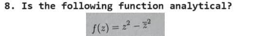 8. Is the following function analytical?
f(z) = 2² - z²