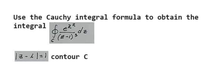 Use the Cauchy integral formula to obtain the
integral
22
dz
12-= contour C