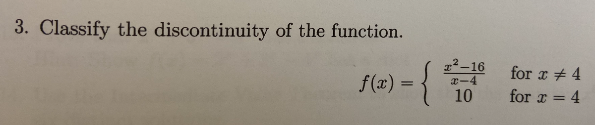 3. Classify the discontinuity of the function.
x2-16
for x + 4
f(x) =
{
x-4
%3D
10
for x = 4
=D4
