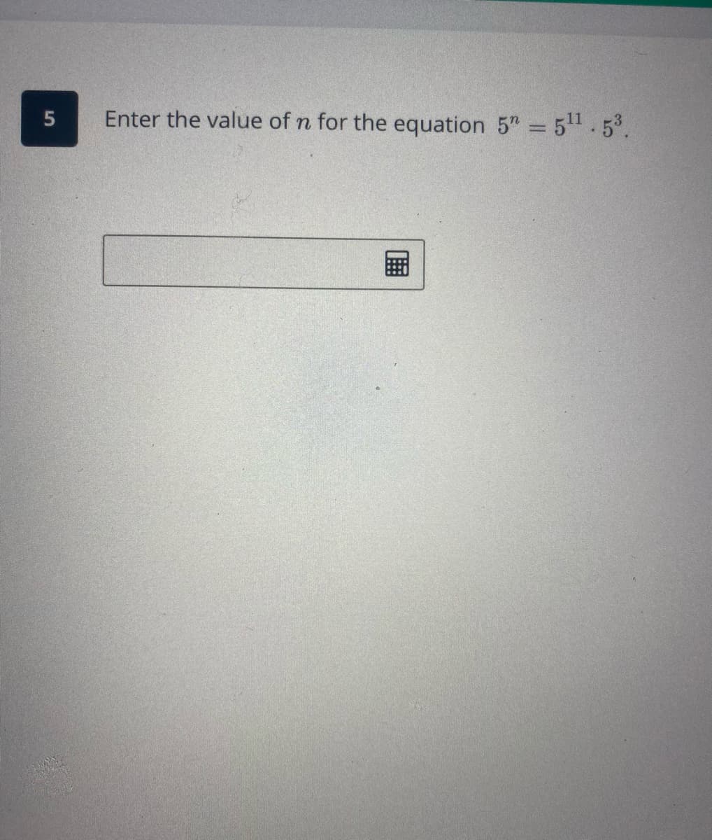 5
Enter the value of n for the equation 5" = 5.5°.
