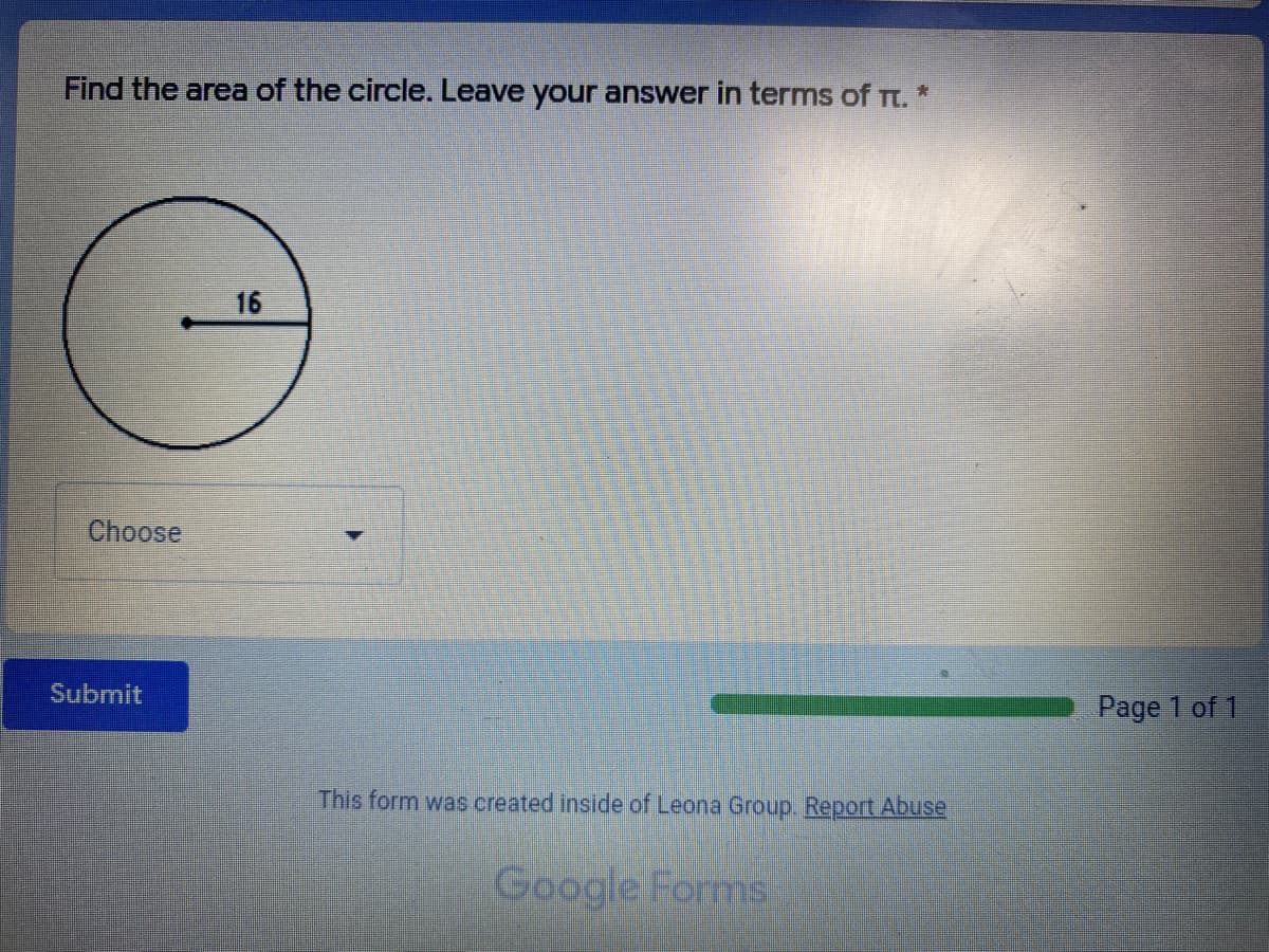 Find the area of the circle. Leave your answer in terms of Tt. *
16
Choose
Submit
Page 1 of 1
This form was created inside of Leona Group. Report Abuse
Google Forms
