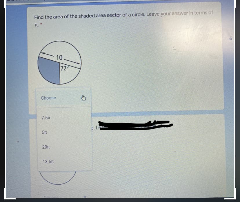Find the area of the shaded area sector of a circle. Leave your answer in terms of
TT.
10
72°
Choose
7.5m
e. Le
5Tt
20
13.5m
