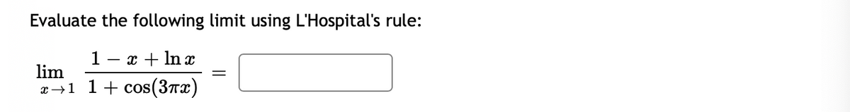 Evaluate the following limit using L'Hospital's rule:
x + In x
lim
x→1 1+ cos(3Tx)
