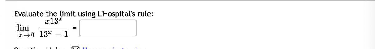 Evaluate the limit using L'Hospital's rule:
x13*
lim
x→0 13*
1
